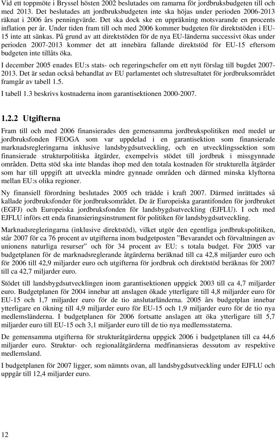 Under tiden fram till och med 2006 kommer budgeten för direktstöden i EU- 15 inte att sänkas.