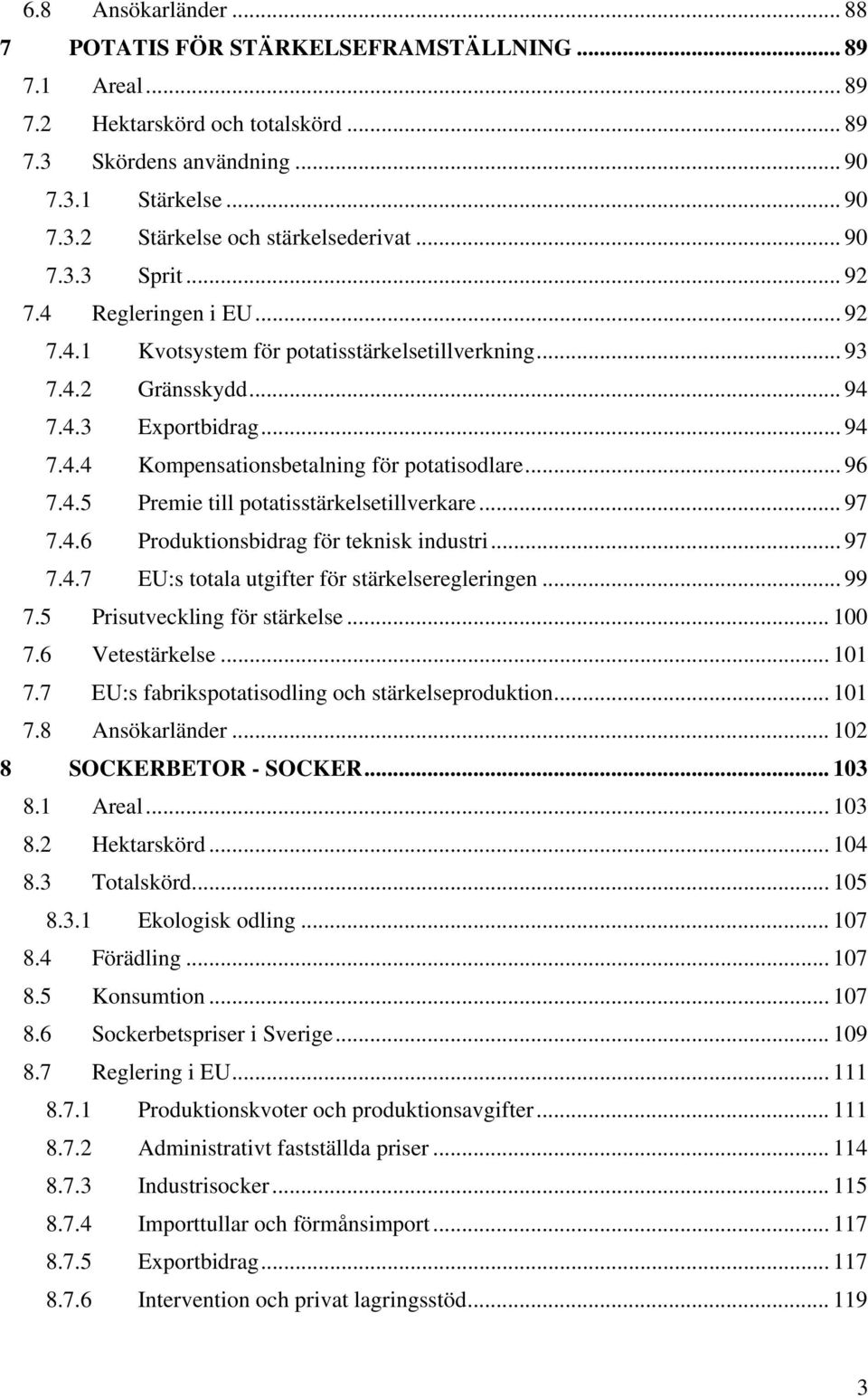 .. 96 7.4.5 Premie till potatisstärkelsetillverkare... 97 7.4.6 Produktionsbidrag för teknisk industri... 97 7.4.7 EU:s totala utgifter för stärkelseregleringen... 99 7.5 Prisutveckling för stärkelse.
