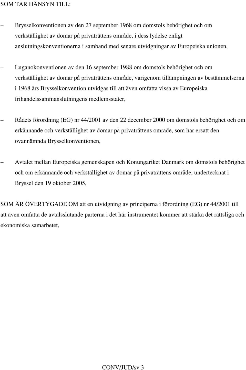 tillämpningen av bestämmelserna i 1968 års Brysselkonvention utvidgas till att även omfatta vissa av Europeiska frihandelssammanslutningens medlemsstater, Rådets förordning (EG) nr 44/2001 av den 22