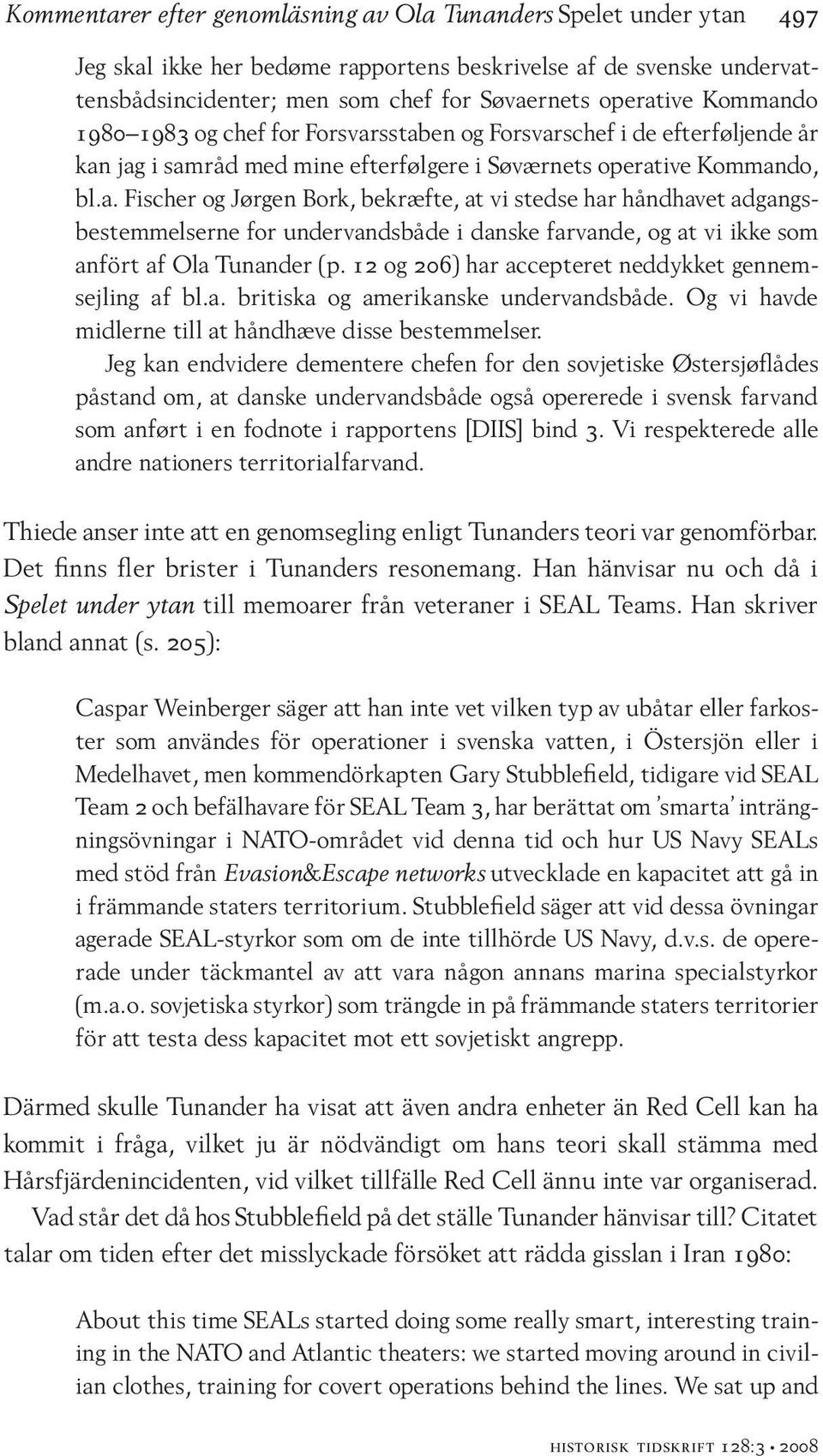 12 og 206) har accepteret neddykket gennemsejling af bl.a. britiska og amerikanske undervandsbåde. Og vi havde midlerne till at håndhæve disse bestemmelser.