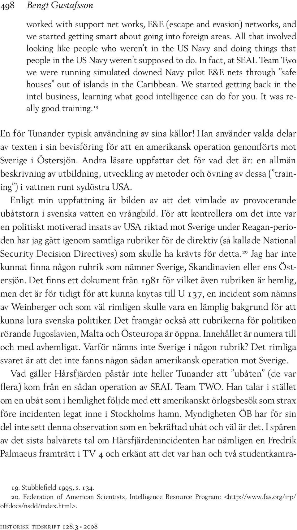 In fact, at SEAL Team Two we were running simulated downed Navy pilot E&E nets through safe houses out of islands in the Caribbean.