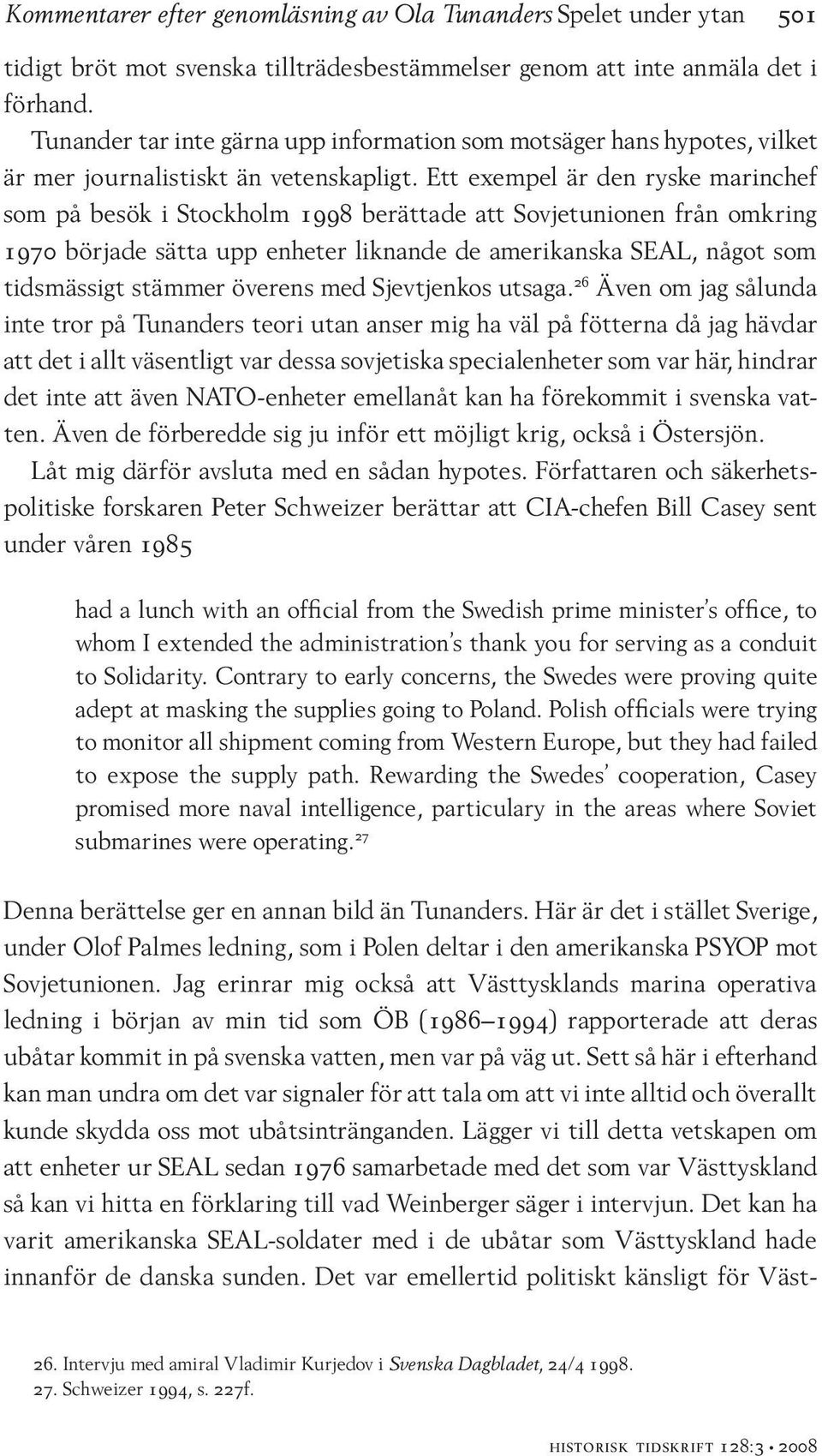 Ett exempel är den ryske marinchef som på besök i Stockholm 1998 berättade att Sovjetunionen från omkring 1970 började sätta upp enheter liknande de amerikanska SEAL, något som tidsmässigt stämmer