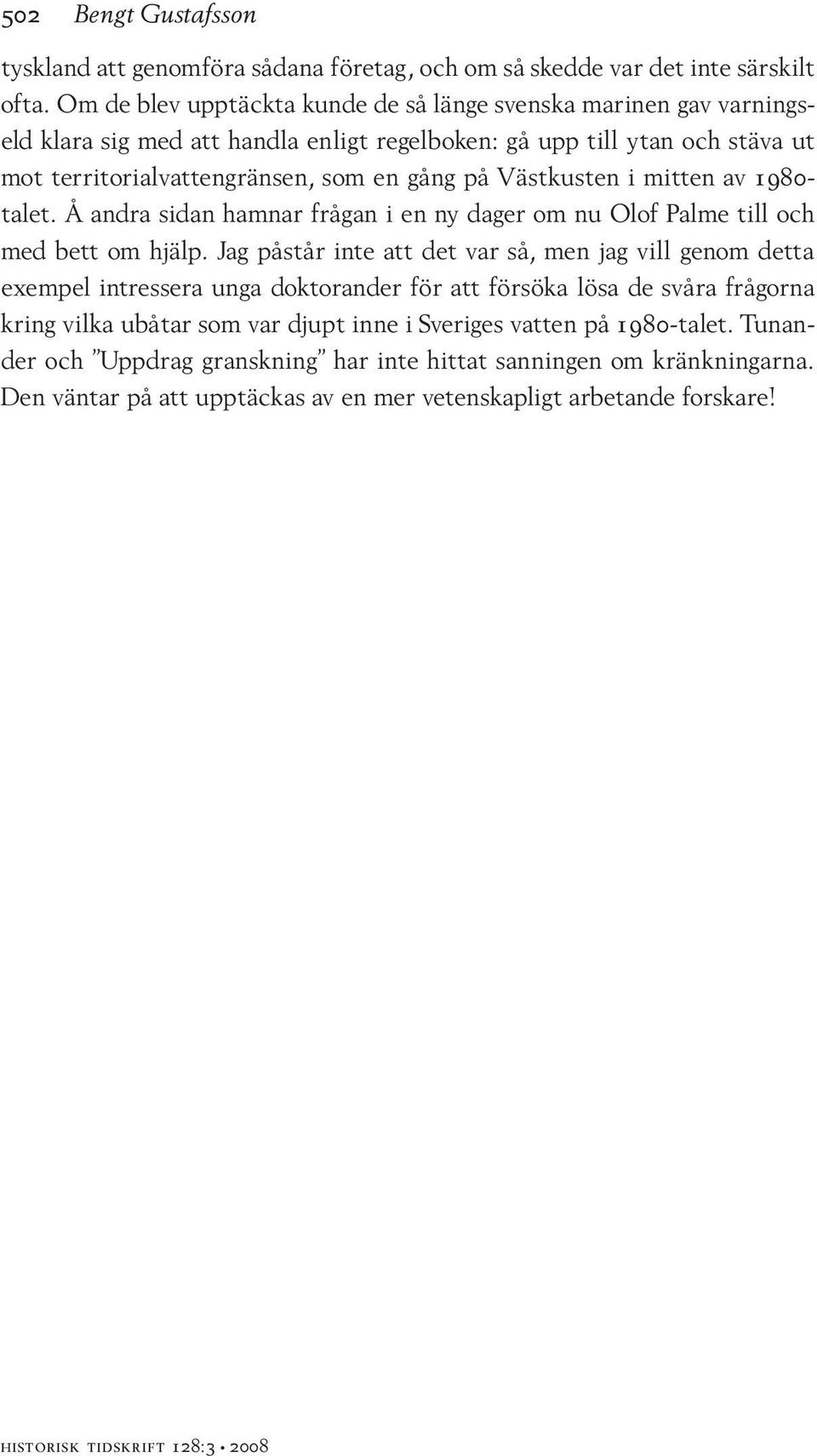 Västkusten i mitten av 1980- talet. Å andra sidan hamnar frågan i en ny dager om nu Olof Palme till och med bett om hjälp.