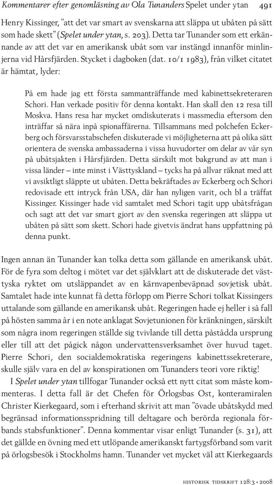 10/1 1983), från vilket citatet är hämtat, lyder: På em hade jag ett första sammanträffande med kabinettsekreteraren Schori. Han verkade positiv för denna kontakt. Han skall den 12 resa till Moskva.