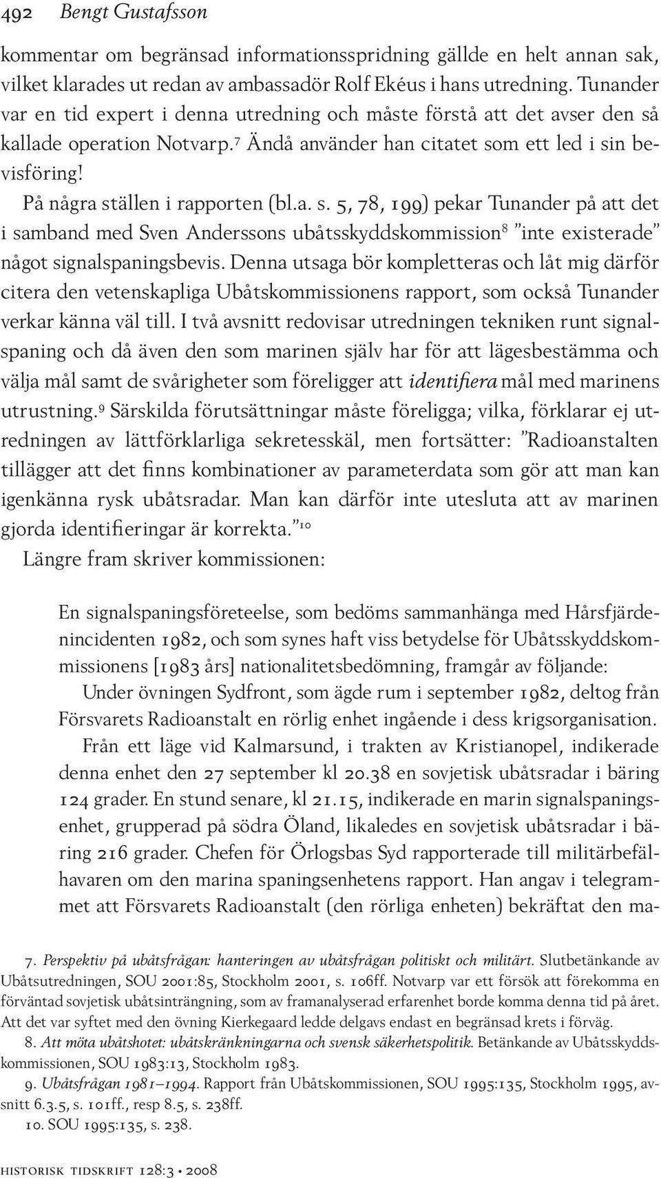 På några ställen i rapporten (bl.a. s. 5, 78, 199) pekar Tunander på att det i samband med Sven Anderssons ubåtsskyddskommission 8 inte existerade något signalspaningsbevis.