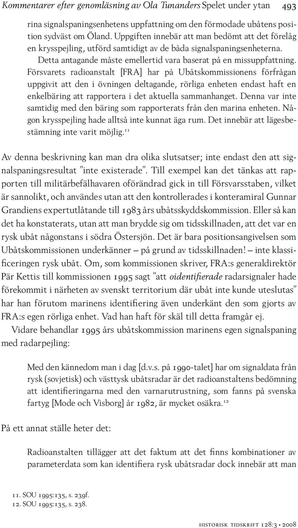 Försvarets radioanstalt [FRA] har på Ubåtskommissionens förfrågan uppgivit att den i övningen deltagande, rörliga enheten endast haft en enkelbäring att rapportera i det aktuella sammanhanget.