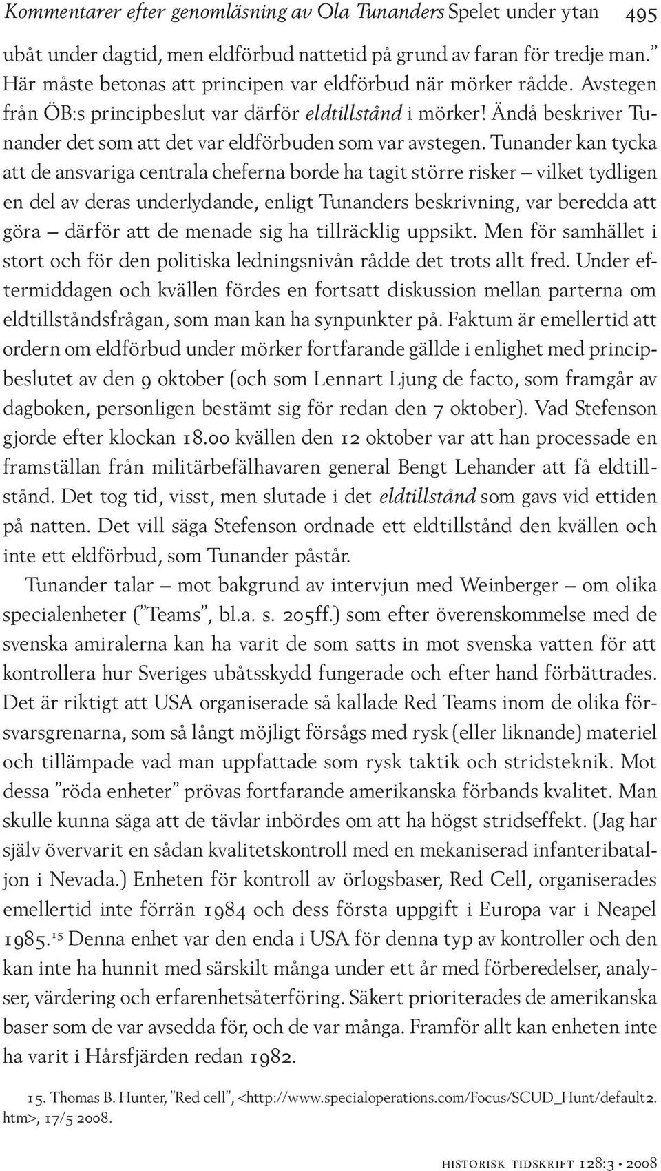 Ändå beskriver Tunander det som att det var eldförbuden som var avstegen.