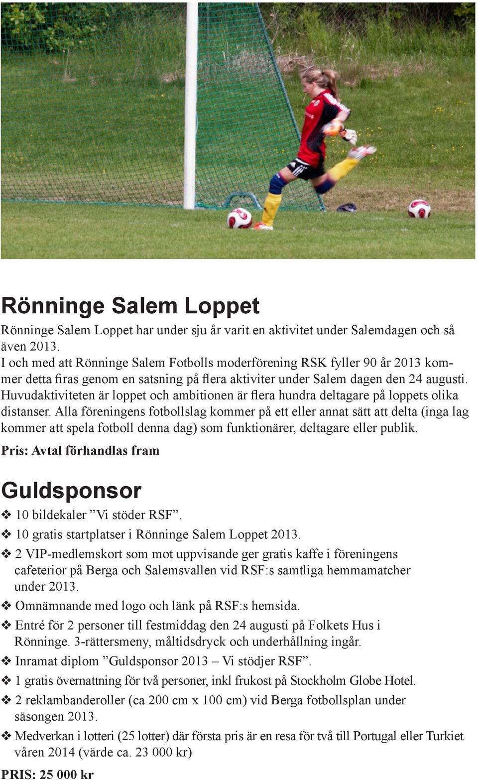 Huvudaktiviteten är loppet och ambitionen är flera hundra deltagare på loppets olika distanser.