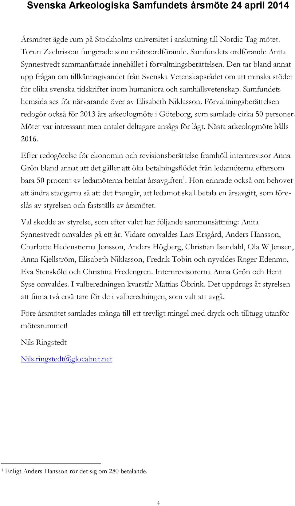 Den tar bland annat upp frågan om tillkännagivandet från Svenska Vetenskapsrådet om att minska stödet för olika svenska tidskrifter inom humaniora och samhällsvetenskap.