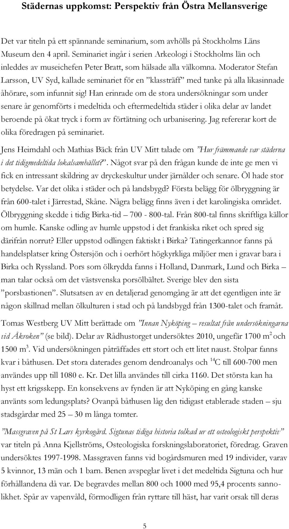 Moderator Stefan Larsson, UV Syd, kallade seminariet för en klassträff med tanke på alla likasinnade åhörare, som infunnit sig!