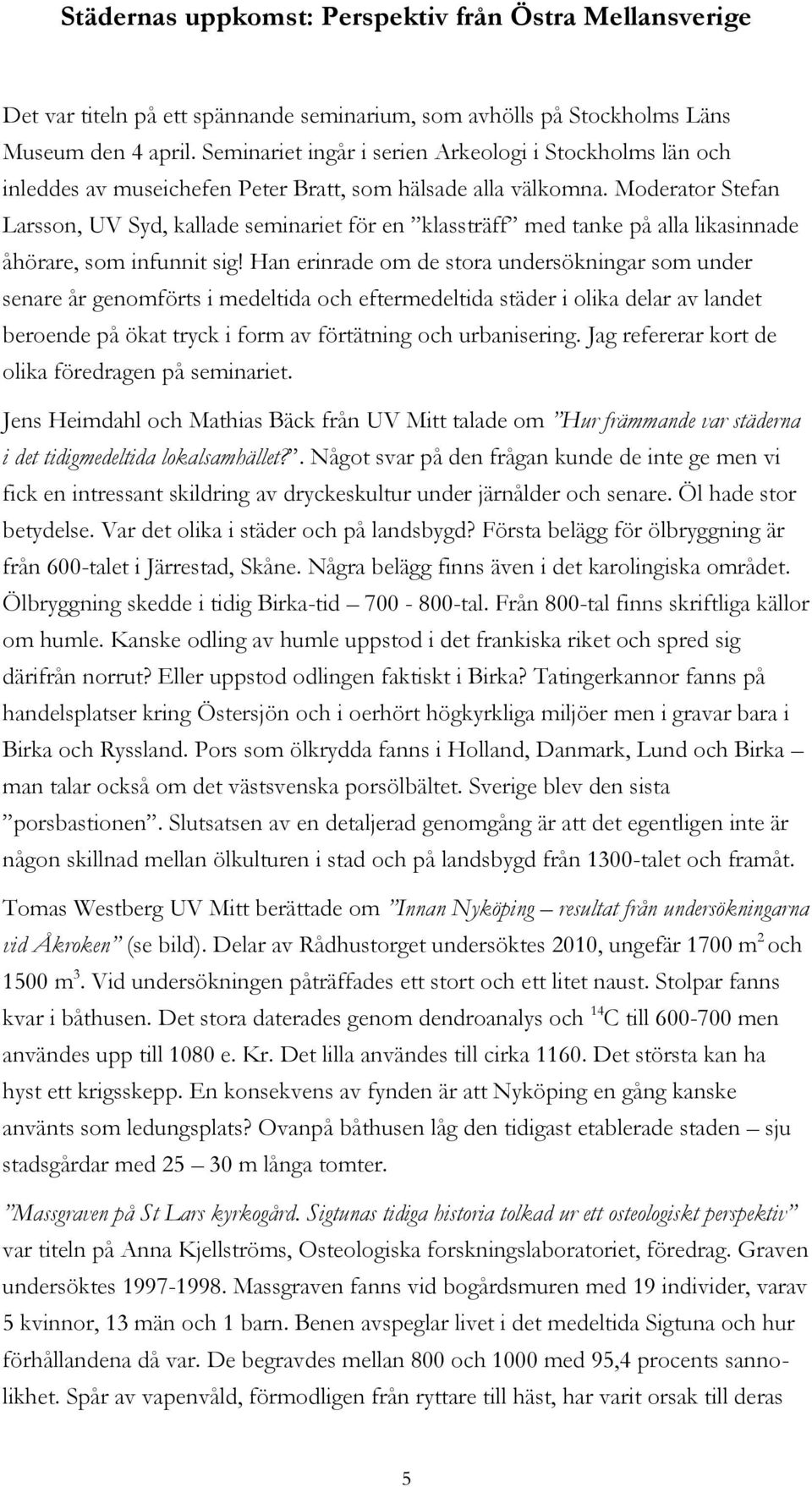 Moderator Stefan Larsson, UV Syd, kallade seminariet för en klassträff med tanke på alla likasinnade åhörare, som infunnit sig!