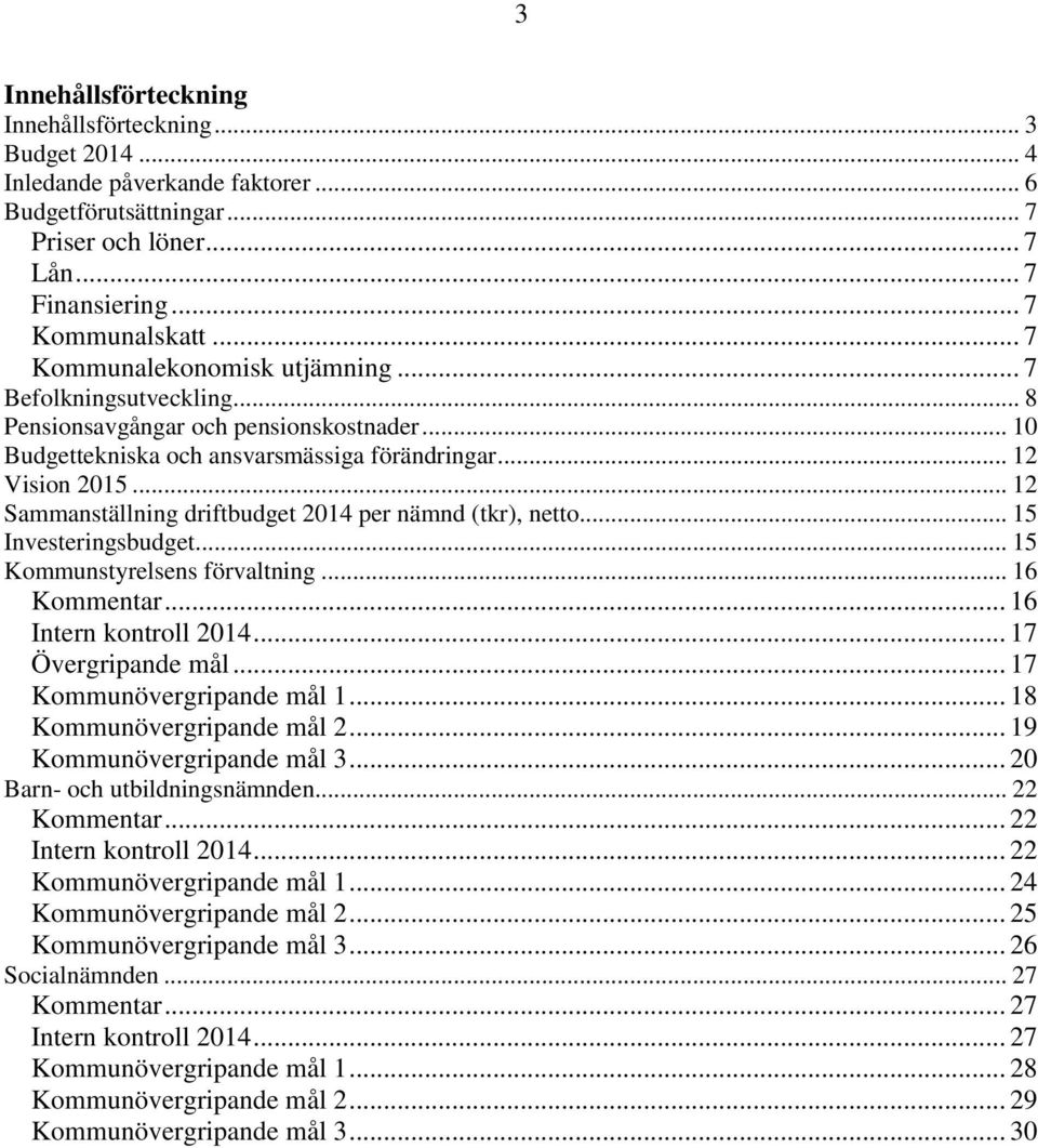 .. 12 Sammanställning driftbudget 2014 per nämnd (tkr), netto... 15 Investeringsbudget... 15 Kommunstyrelsens förvaltning... 16 Kommentar... 16 Intern kontroll 2014... 17 Övergripande mål.