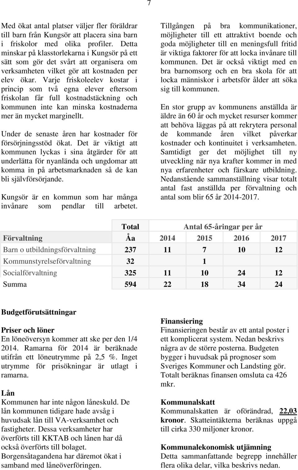 Varje friskoleelev kostar i princip som två egna elever eftersom friskolan får full kostnadstäckning och kommunen inte kan minska kostnaderna mer än mycket marginellt.