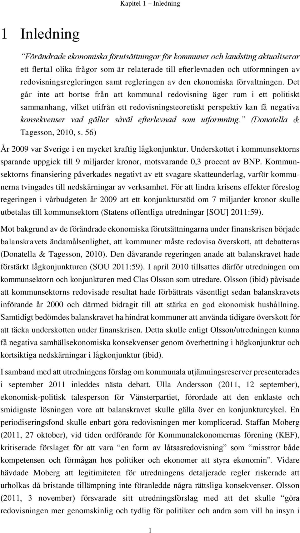 Det går inte att bortse från att kommunal redovisning äger rum i ett politiskt sammanhang, vilket utifrån ett redovisningsteoretiskt perspektiv kan få negativa konsekvenser vad gäller såväl
