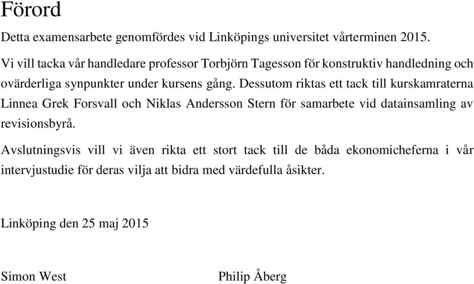 Dessutom riktas ett tack till kurskamraterna Linnea Grek Forsvall och Niklas Andersson Stern för samarbete vid datainsamling av