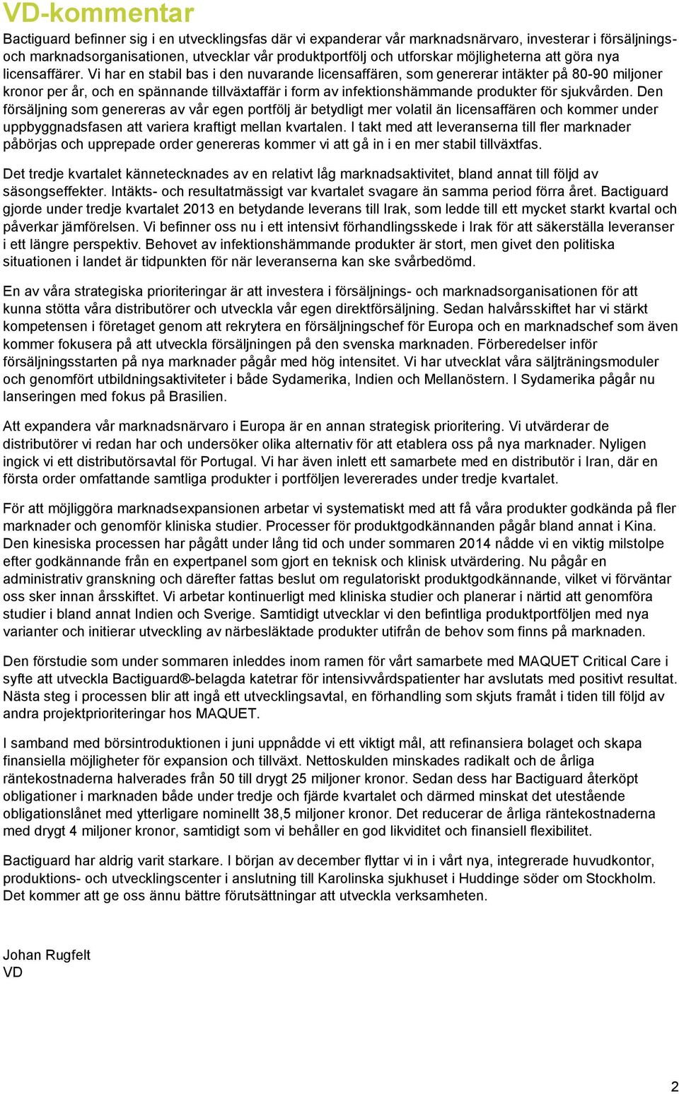 Vi har en stabil bas i den nuvarande licensaffären, som genererar intäkter på 80-90 miljoner kronor per år, och en spännande tillväxtaffär i form av infektionshämmande produkter för sjukvården.