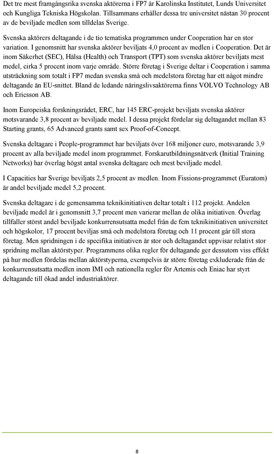 Svenska aktörers deltagande i de tio tematiska programmen under Cooperation har en stor variation. I genomsnitt har svenska aktörer beviljats 4,0 procent av medlen i Cooperation.