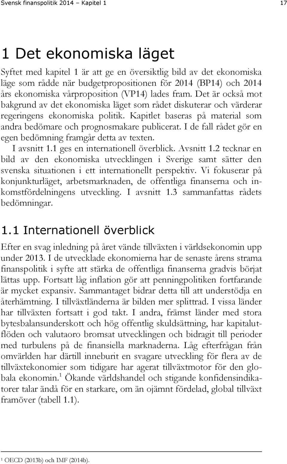 Kapitlet baseras på material som andra bedömare och prognosmakare publicerat. I de fall rådet gör en egen bedömning framgår detta av texten. I avsnitt 1.1 ges en internationell överblick. Avsnitt 1.