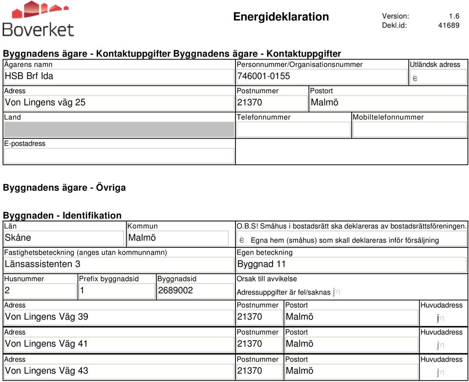 Mobiltelefonnummer Utländsk adress gfedc E-postadress Byggnadens ägare - Övriga Byggnaden - Identifikation Län Skåne Kommun Fastighetsbeteckning (anges utan kommunnamn) Länsassistenten 3