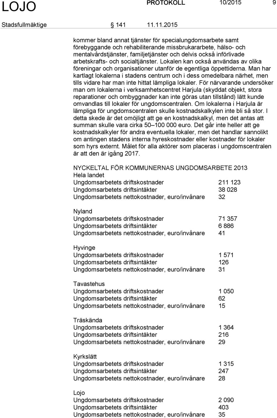 arbetskrafts- och socialtjänster. Lokalen kan också användas av olika föreningar och organisationer utanför de egentliga öppettiderna.