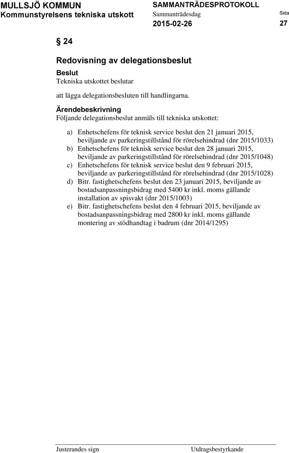 Enhetschefens för teknisk service beslut den 28 januari 2015, beviljande av parkeringstillstånd för rörelsehindrad (dnr 2015/1048) c) Enhetschefens för teknisk service beslut den 9 februari 2015,