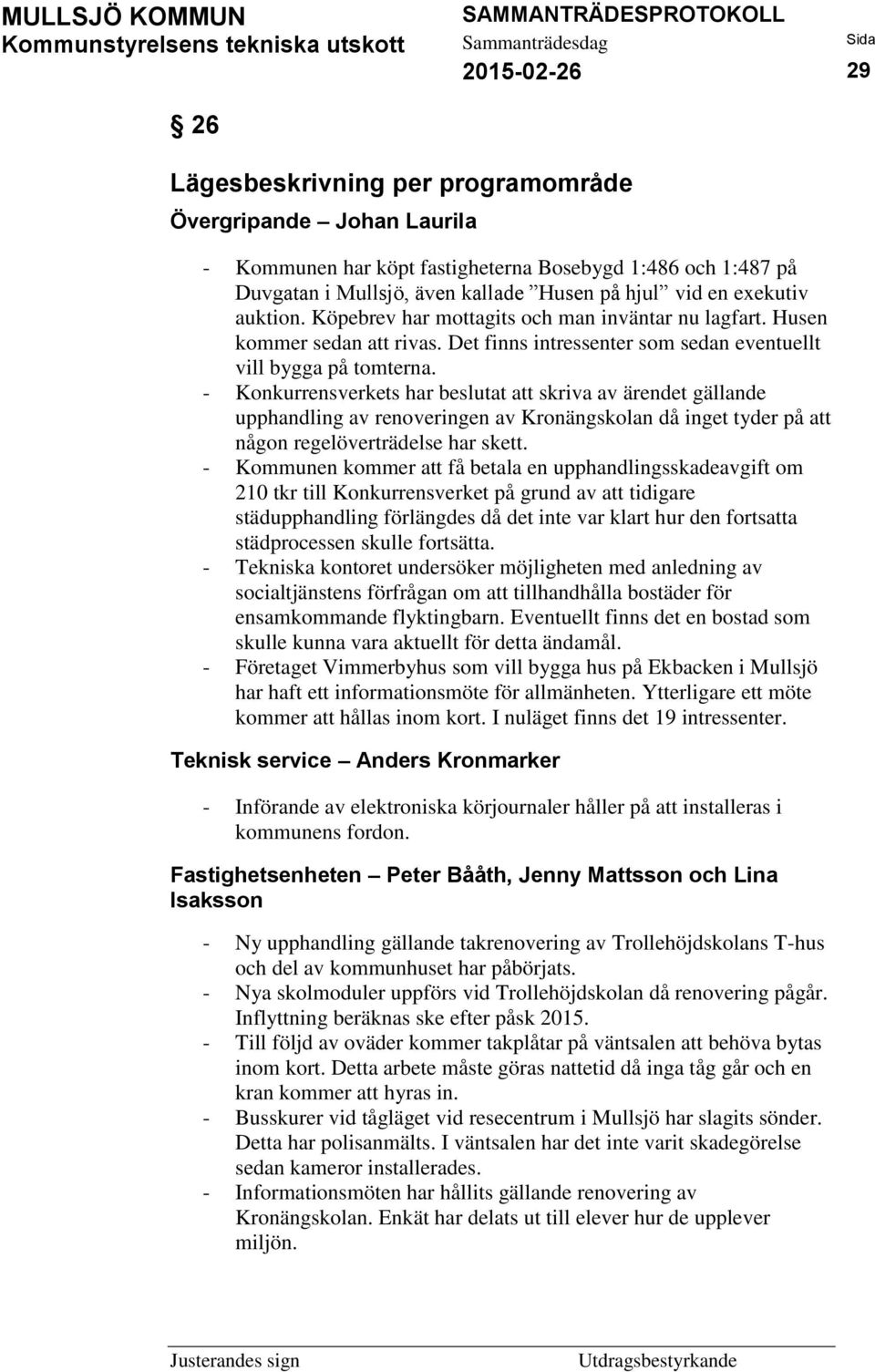 - Konkurrensverkets har beslutat att skriva av ärendet gällande upphandling av renoveringen av Kronängskolan då inget tyder på att någon regelöverträdelse har skett.