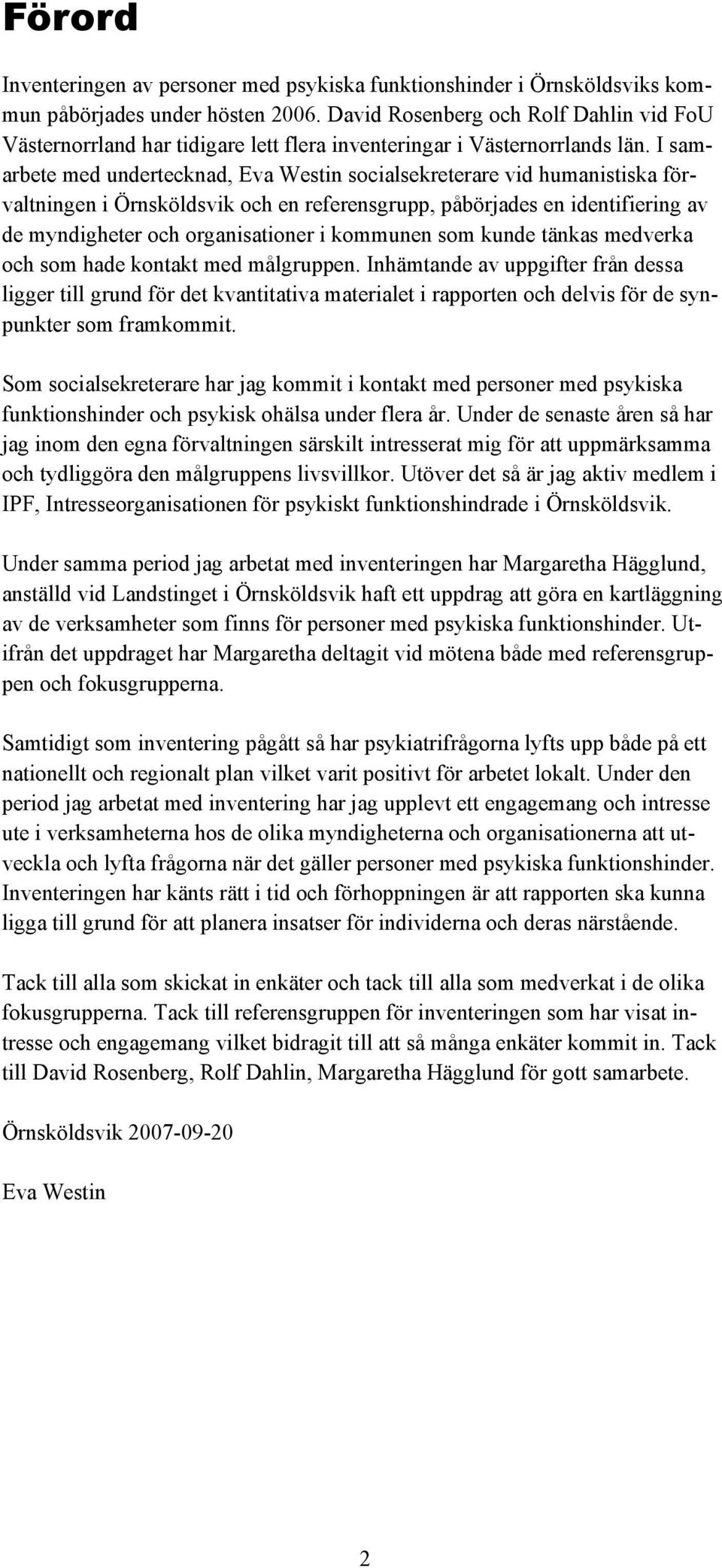 I samarbete med undertecknad, Eva Westin socialsekreterare vid humanistiska förvaltningen i Örnsköldsvik och en referensgrupp, påbörjades en identifiering av de myndigheter och organisationer i