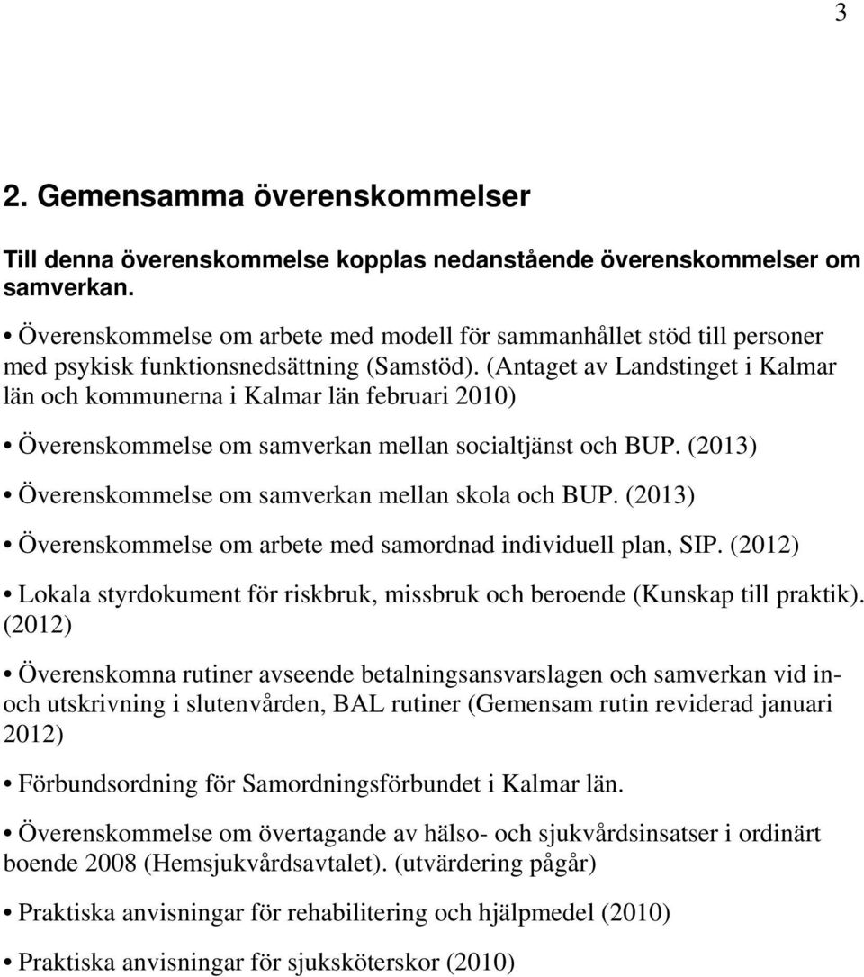 (Antaget av Landstinget i Kalmar län och kommunerna i Kalmar län februari 2010) Överenskommelse om samverkan mellan socialtjänst och BUP. (2013) Överenskommelse om samverkan mellan skola och BUP.
