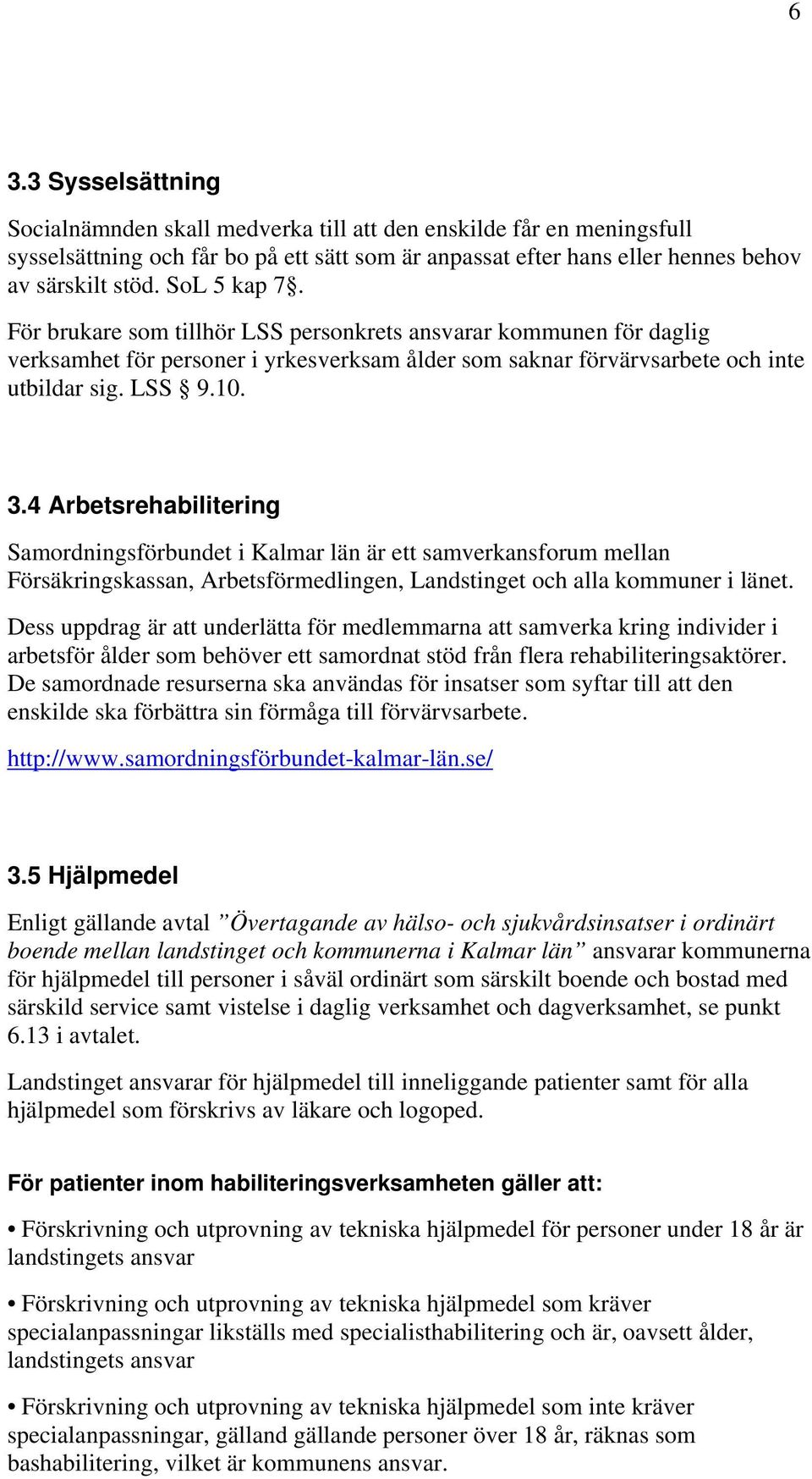 4 Arbetsrehabilitering Samordningsförbundet i Kalmar län är ett samverkansforum mellan Försäkringskassan, Arbetsförmedlingen, Landstinget och alla kommuner i länet.