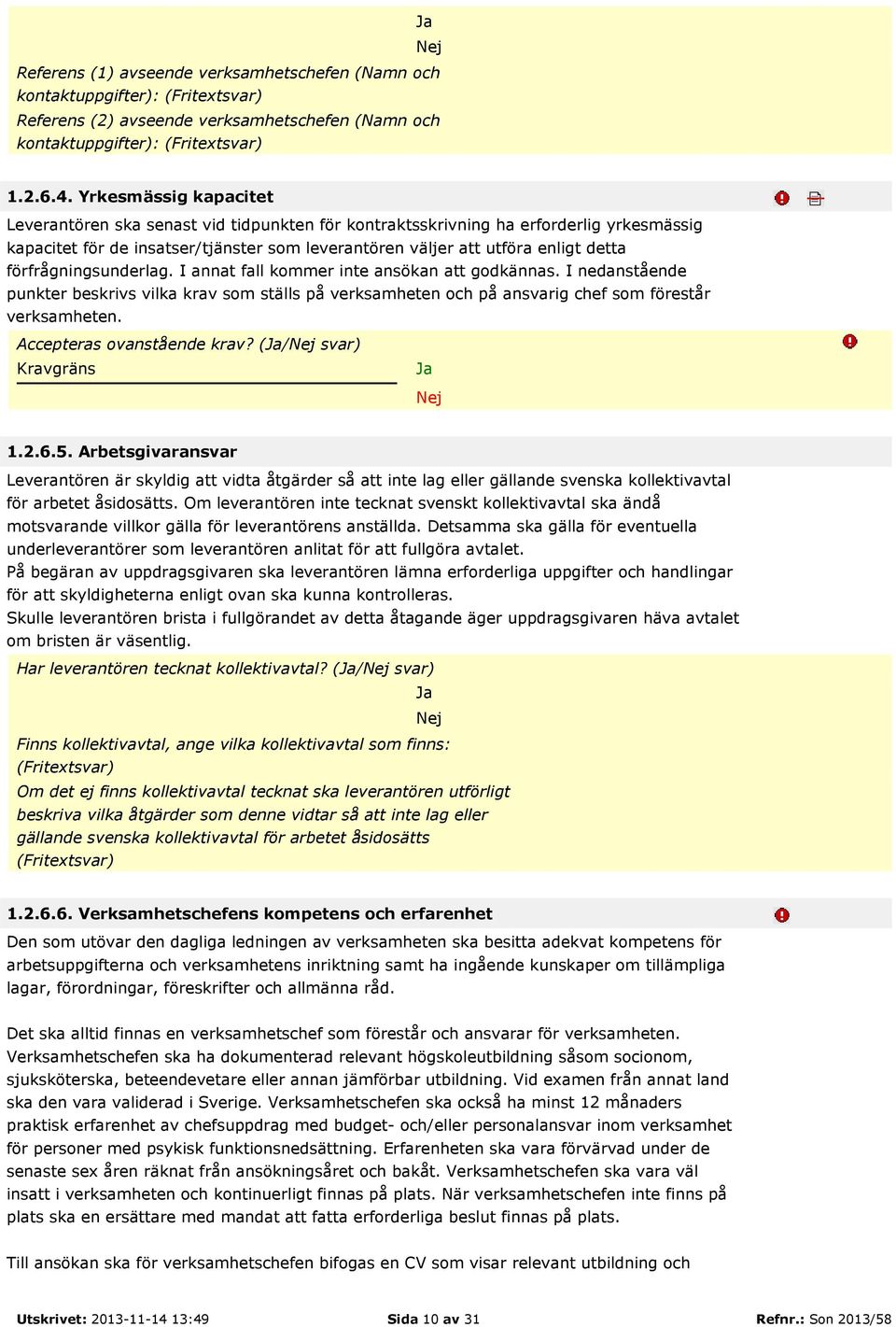 förfrågningsunderlag. I annat fall kommer inte ansökan att godkännas. I nedanstående punkter beskrivs vilka krav som ställs på verksamheten och på ansvarig chef som förestår verksamheten.