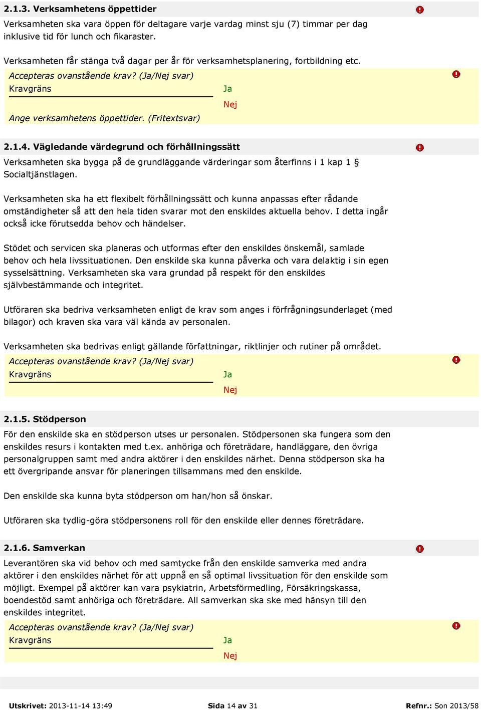 Vägledande värdegrund och förhållningssätt Verksamheten ska bygga på de grundläggande värderingar som återfinns i 1 kap 1 Socialtjänstlagen.