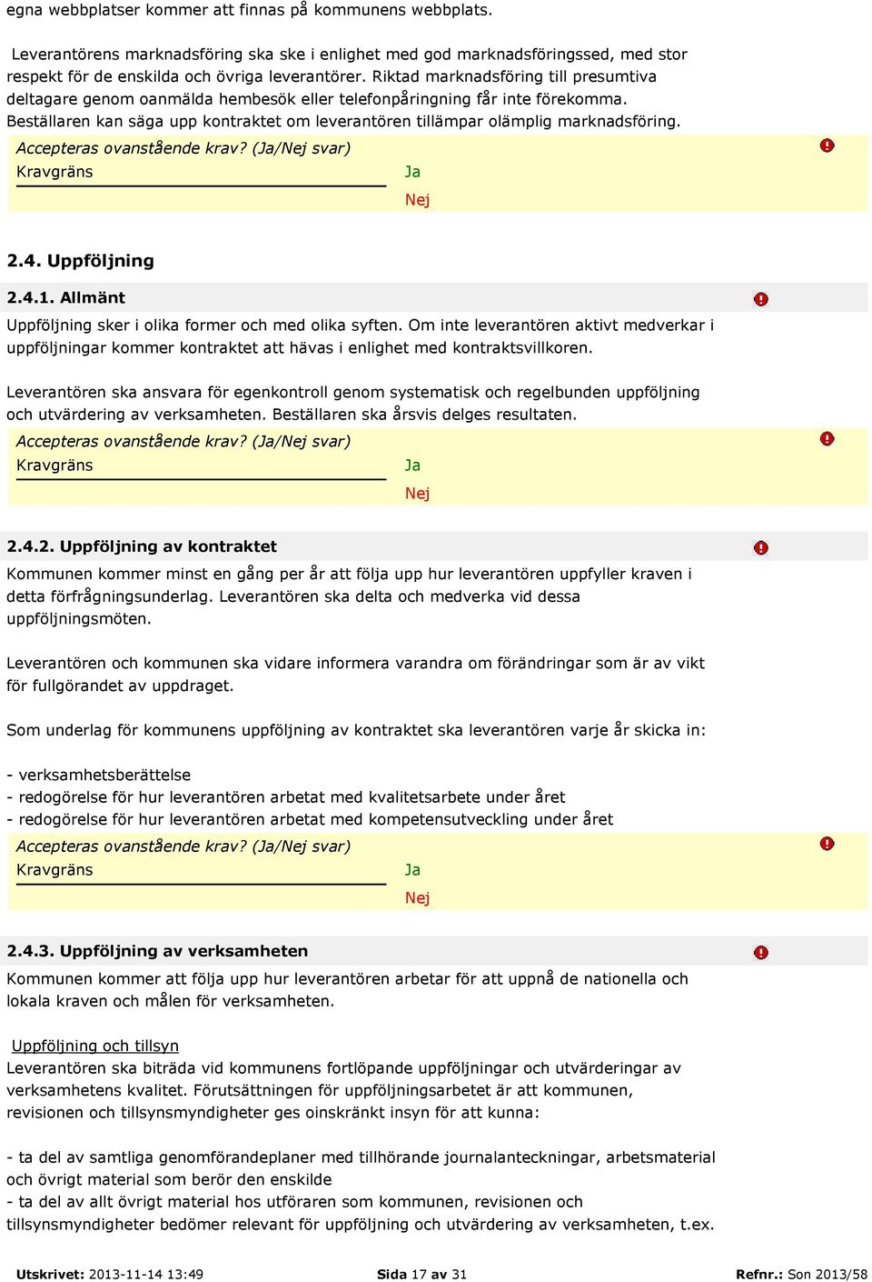 Beställaren kan säga upp kontraktet om leverantören tillämpar olämplig marknadsföring. Accepteras ovanstående krav? (/ svar) 2.4. Uppföljning 2.4.1.