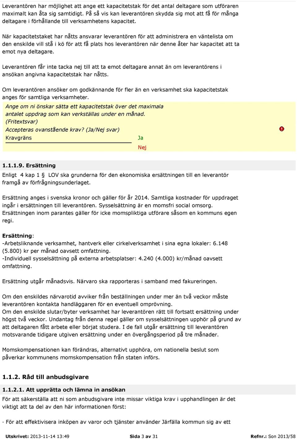 När kapacitetstaket har nåtts ansvarar leverantören för att administrera en väntelista om den enskilde vill stå i kö för att få plats hos leverantören när denne åter har kapacitet att ta emot nya