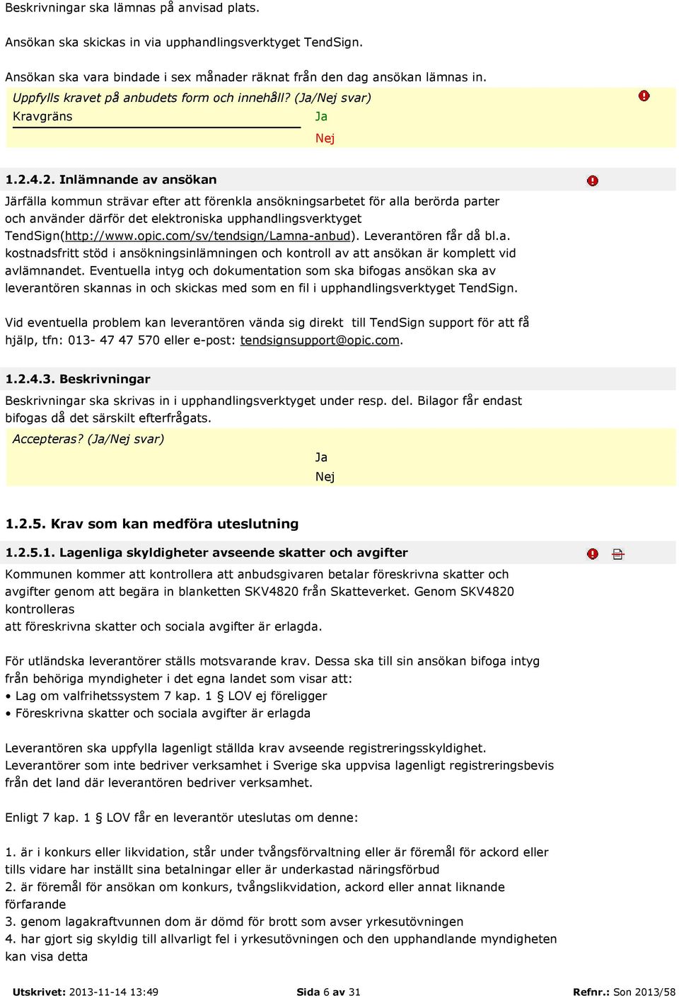 4.2. Inlämnande av ansökan Järfälla kommun strävar efter att förenkla ansökningsarbetet för alla berörda parter och använder därför det elektroniska upphandlingsverktyget TendSign(http://www.opic.