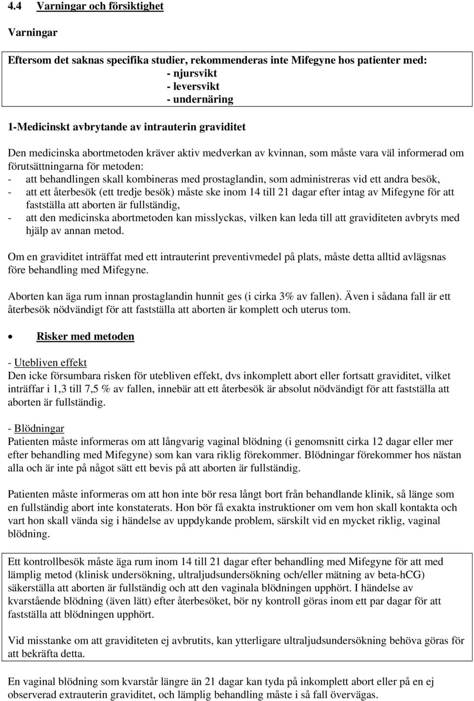 prostaglandin, som administreras vid ett andra besök, - att ett återbesök (ett tredje besök) måste ske inom 14 till 21 dagar efter intag av Mifegyne för att fastställa att aborten är fullständig, -