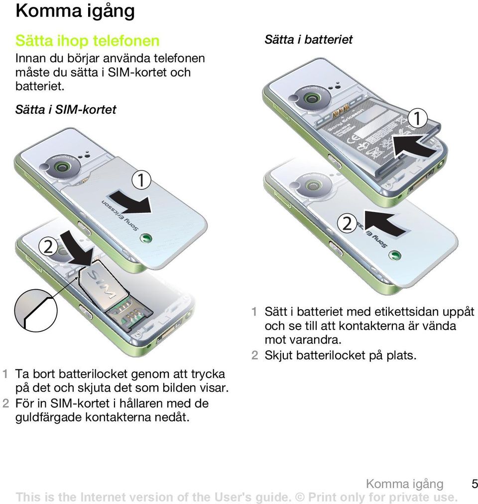 Sätta i SIM-kortet 1 Sätt i batteriet med etikettsidan uppåt och se till att kontakterna är vända mot