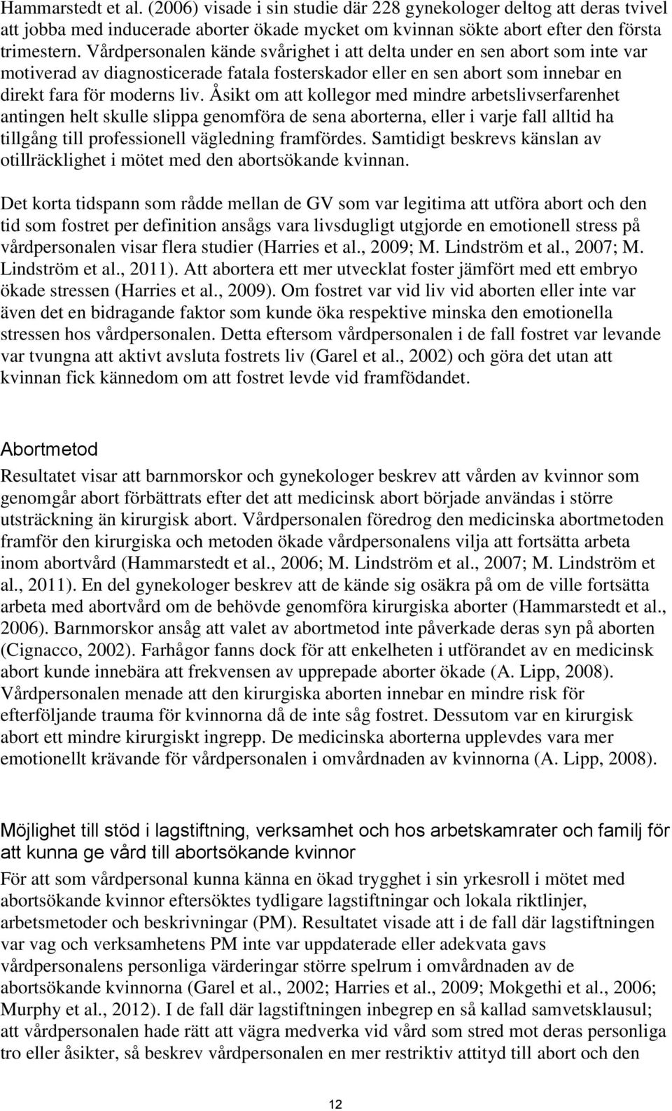 Åsikt om att kollegor med mindre arbetslivserfarenhet antingen helt skulle slippa genomföra de sena aborterna, eller i varje fall alltid ha tillgång till professionell vägledning framfördes.