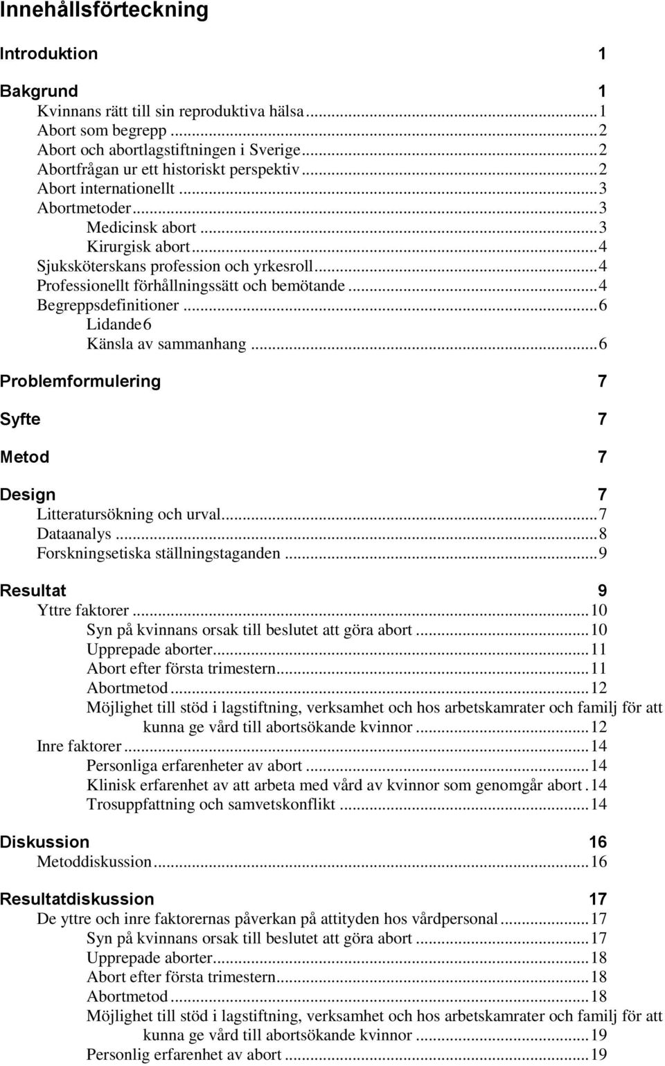 .. 4 Professionellt förhållningssätt och bemötande... 4 Begreppsdefinitioner... 6 Lidande 6 Känsla av sammanhang... 6 Problemformulering 7 Syfte 7 Metod 7 Design 7 Litteratursökning och urval.