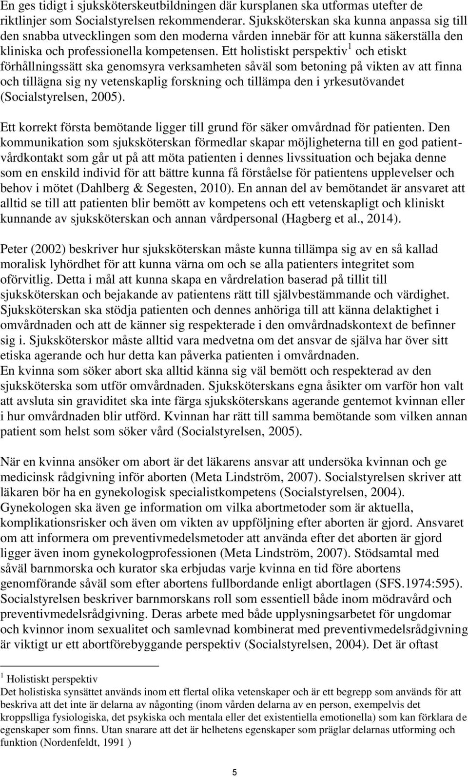 Ett holistiskt perspektiv 1 och etiskt förhållningssätt ska genomsyra verksamheten såväl som betoning på vikten av att finna och tillägna sig ny vetenskaplig forskning och tillämpa den i