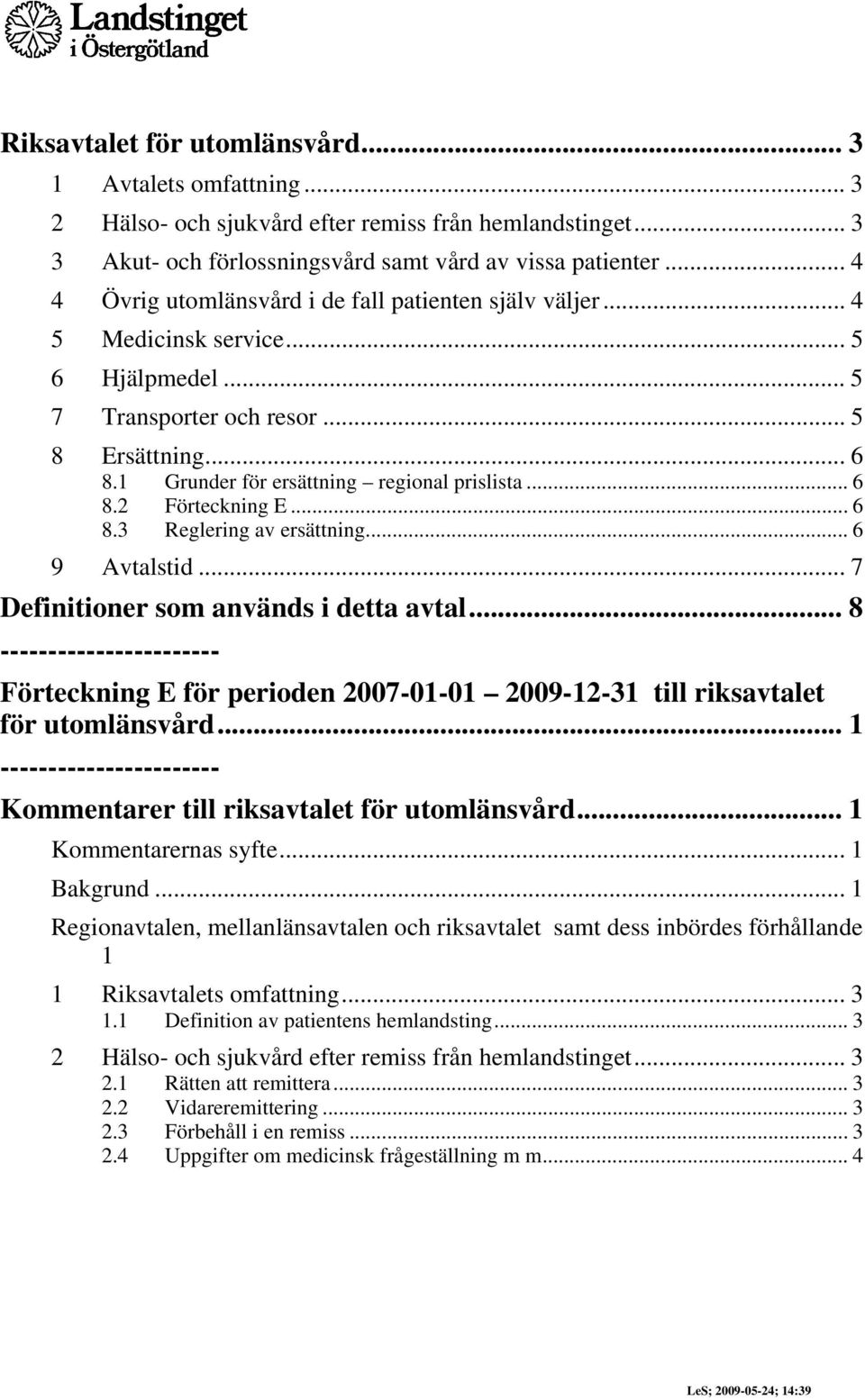 .. 6 8.2 Förteckning E... 6 8.3 Reglering av ersättning... 6 9 Avtalstid... 7 Definitioner som används i detta avtal.
