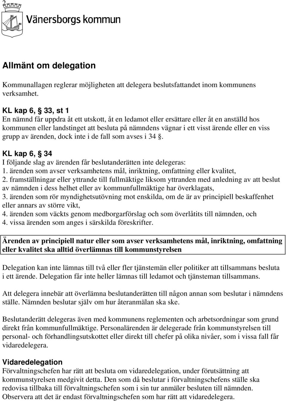 viss grupp av ärenden, dock inte i de fall som avses i 34. KL kap 6, 34 I följande slag av ärenden får beslutanderätten inte delegeras: 1.