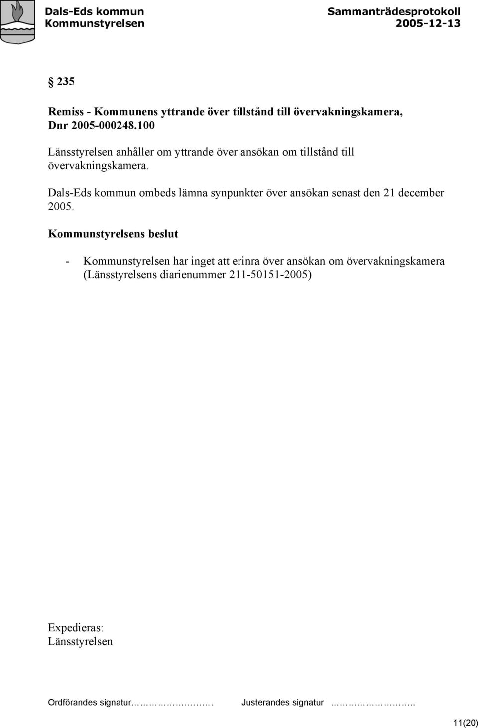 Dals-Eds kommun ombeds lämna synpunkter över ansökan senast den 21 december 2005.