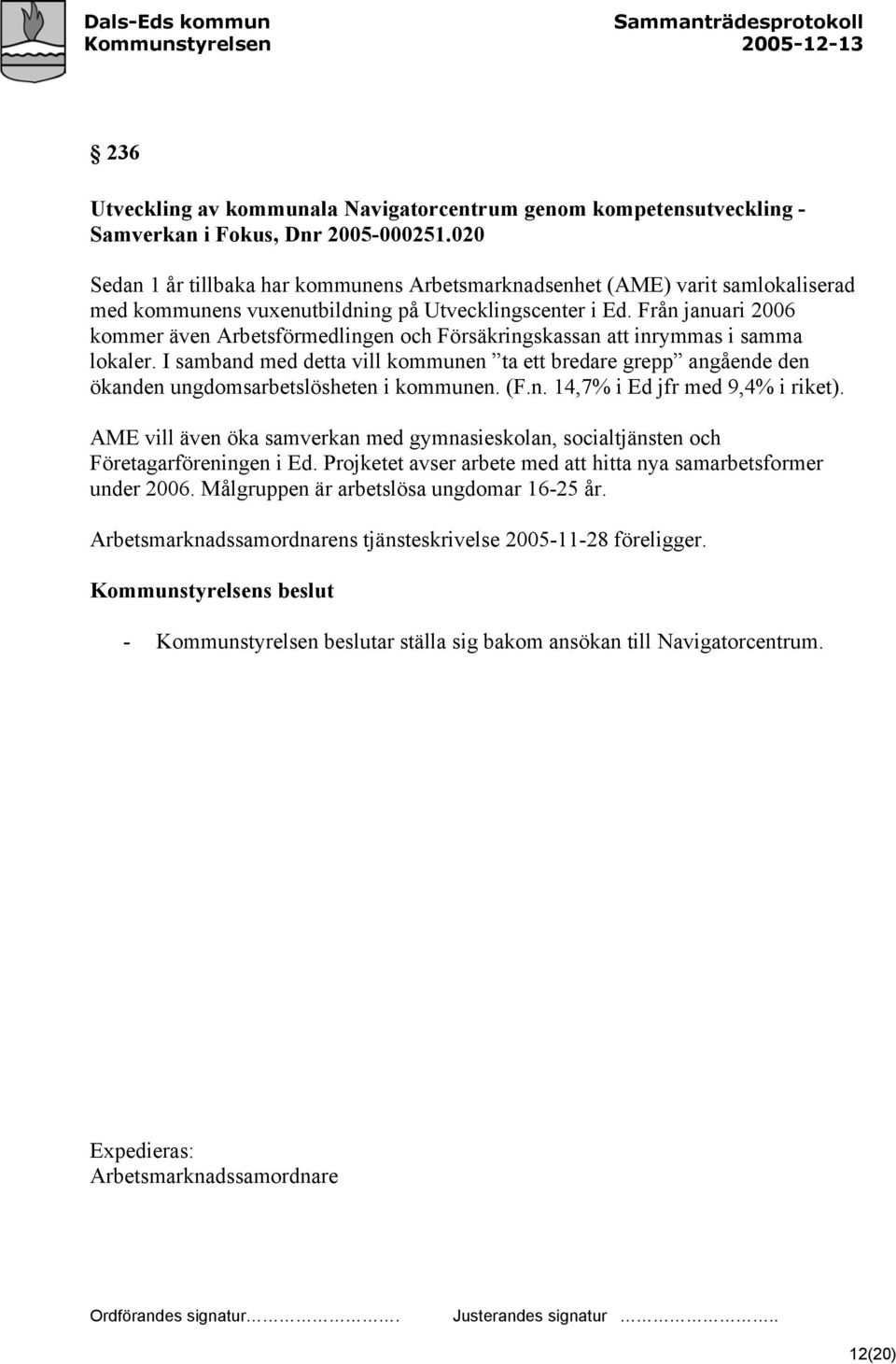 Från januari 2006 kommer även Arbetsförmedlingen och Försäkringskassan att inrymmas i samma lokaler.