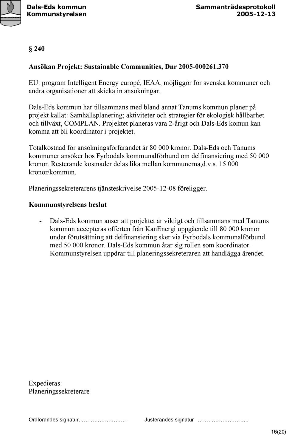 Projektet planeras vara 2-årigt och Dals-Eds komun kan komma att bli koordinator i projektet. Totalkostnad för ansökningsförfarandet är 80 000 kronor.