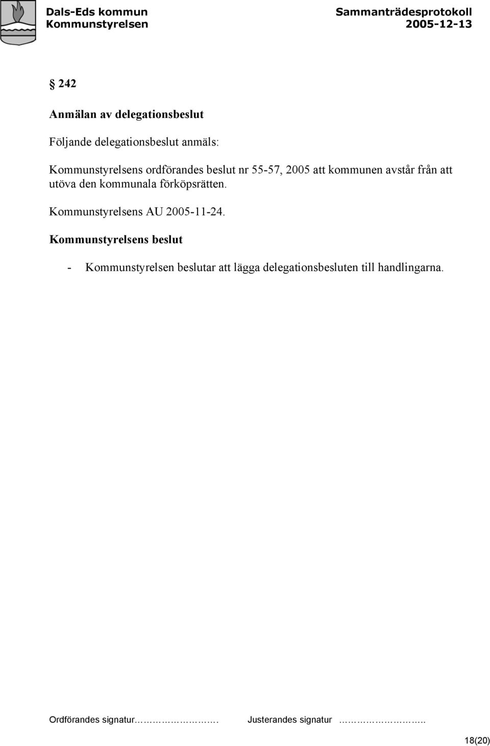 från att utöva den kommunala förköpsrätten. Kommunstyrelsens AU 2005-11-24.