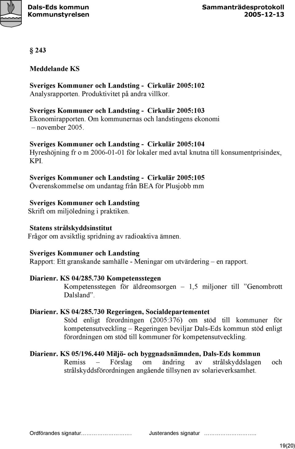 Sveriges Kommuner och Landsting - Cirkulär 2005:105 Överenskommelse om undantag från BEA för Plusjobb mm Sveriges Kommuner och Landsting Skrift om miljöledning i praktiken.