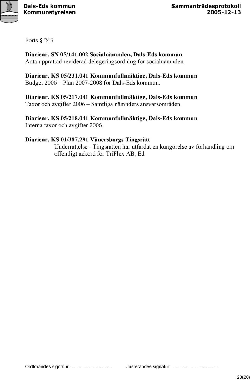 041 Kommunfullmäktige, Dals-Eds kommun Taxor och avgifter 2006 Samtliga nämnders ansvarsområden. Diarienr. KS 05/218.