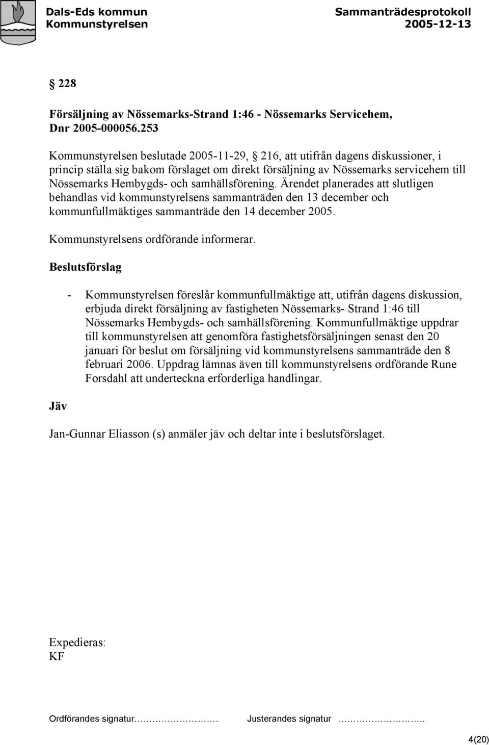 samhällsförening. Ärendet planerades att slutligen behandlas vid kommunstyrelsens sammanträden den 13 december och kommunfullmäktiges sammanträde den 14 december 2005.