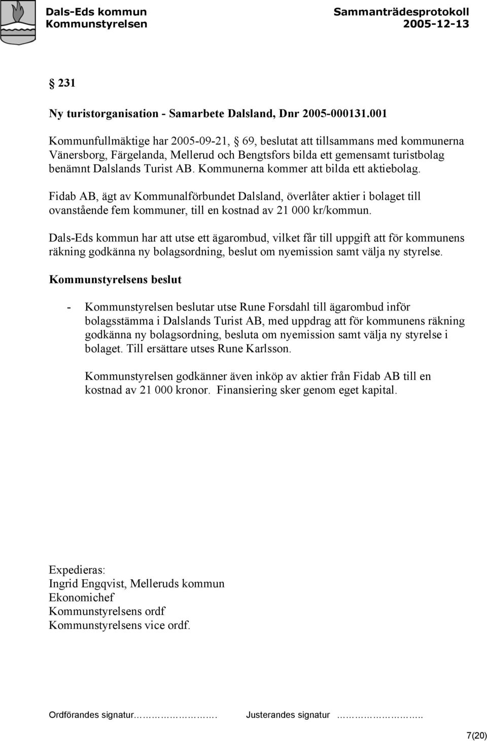 Kommunerna kommer att bilda ett aktiebolag. Fidab AB, ägt av Kommunalförbundet Dalsland, överlåter aktier i bolaget till ovanstående fem kommuner, till en kostnad av 21 000 kr/kommun.