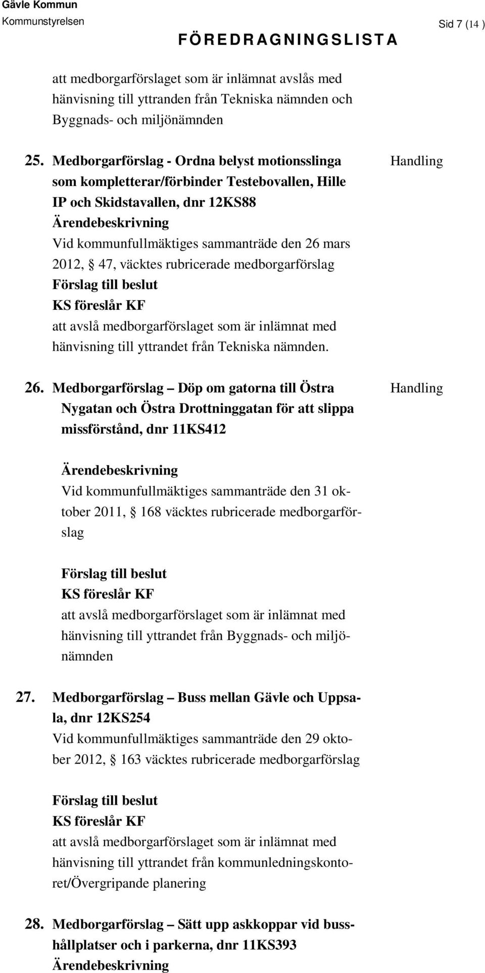 väcktes rubricerade medborgarförslag att avslå medborgarförslaget som är inlämnat med hänvisning till yttrandet från Tekniska nämnden. 26.